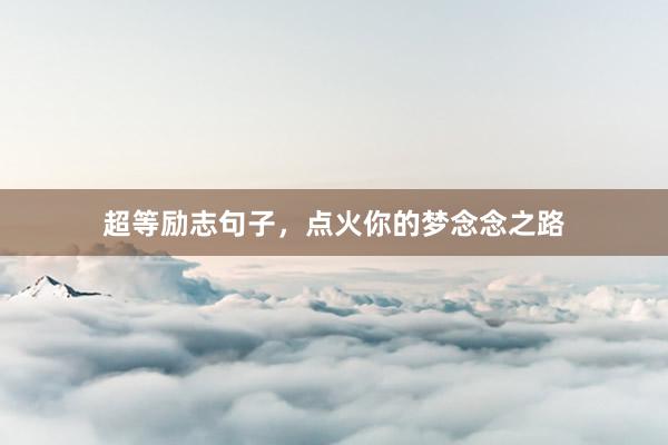 超等励志句子，点火你的梦念念之路